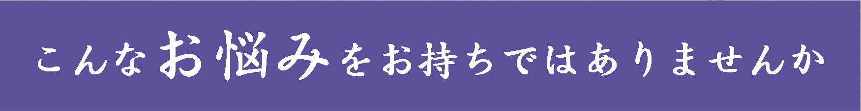 こんなお悩みをお持ちではありませんか