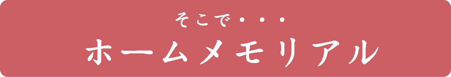 そこでホームメモリアル
