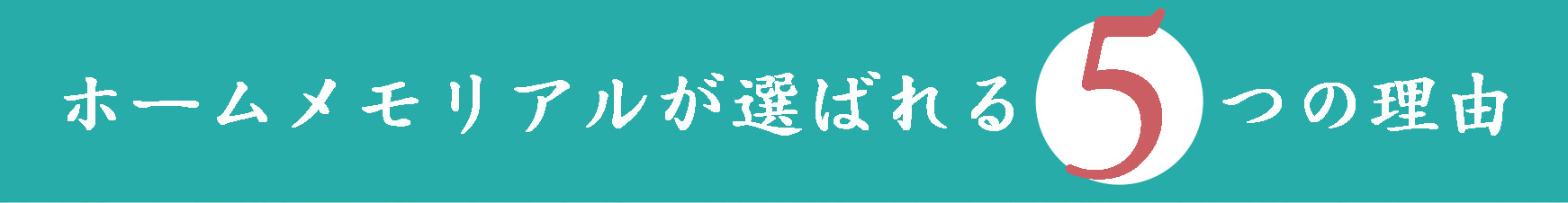 ホームメモリアルが選ばれる５つの理由
