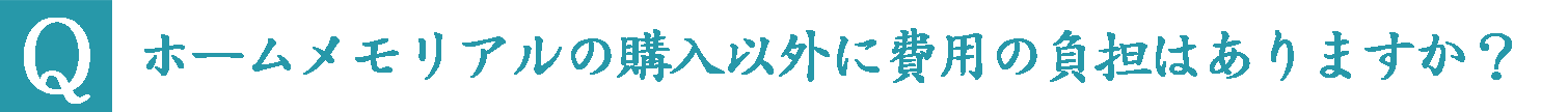 ホームメモリアルの購入以外に費用の負担はありますか？