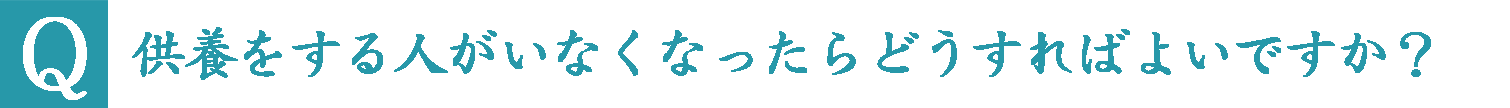 供養をする人がいなくなったらどうすればよいですか？